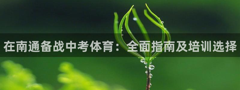 耀世娱乐官网网站登录：在南通备战中考体育：全面指南及