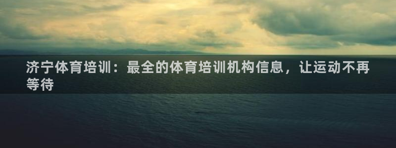 耀世平台注册网址是多少号：济宁体育培训：最全的体育培