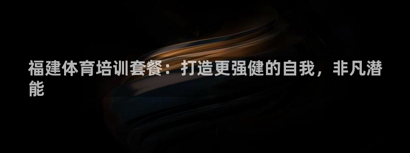 耀世集团视频介绍大全：福建体育培训套餐：打造更强健的自我，非